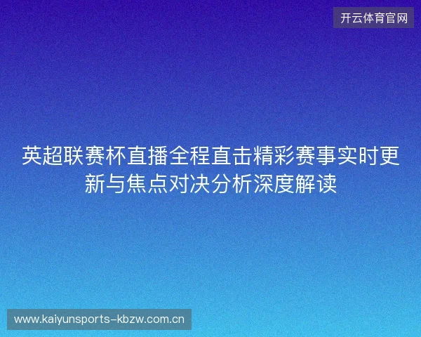英超联赛杯直播全程直击精彩赛事实时更新与焦点对决分析深度解读