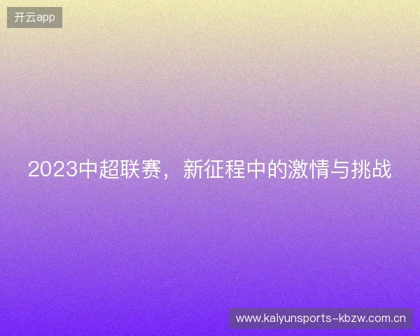 2023中超联赛，新征程中的激情与挑战