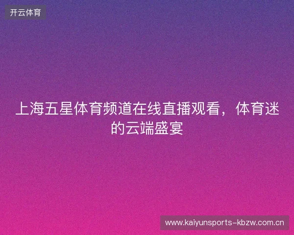 上海五星体育频道在线直播观看，体育迷的云端盛宴